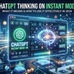 ChatGPT Thinking on Instant Mode: What It Means and How to Use It Effectively in 2026