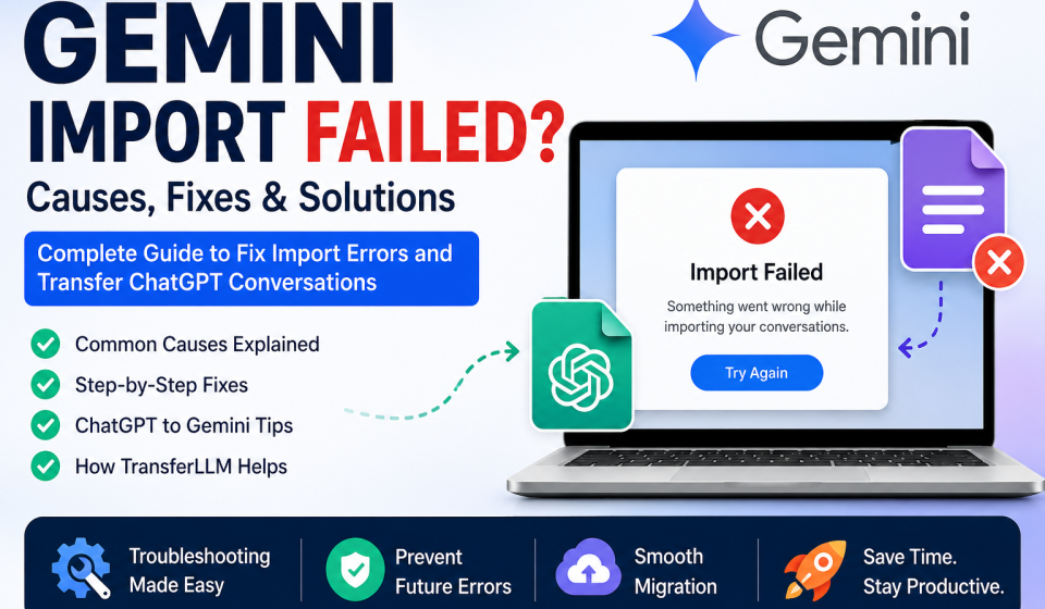 Gemini import failed error guide showing troubleshooting steps, ChatGPT to Gemini conversation transfer, and TransferLLM migration solution.